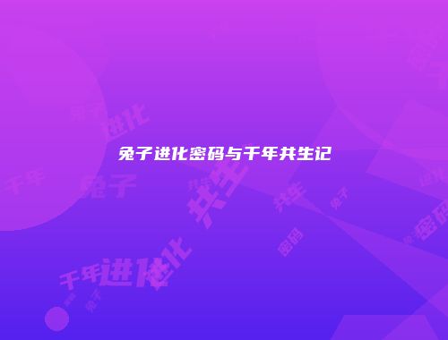 兔子进化密码与千年共生记