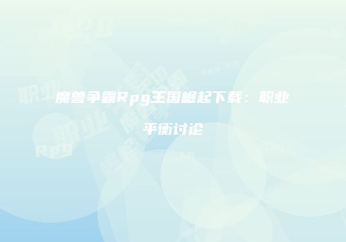 魔兽争霸Rpg王国崛起下载：职业平衡讨论