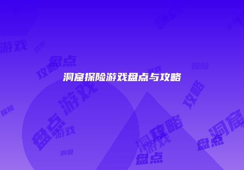 洞窟探险游戏盘点与攻略