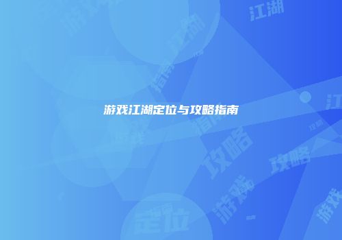 游戏江湖定位与攻略指南