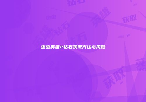 虫虫英雄2钻石获取方法与风险