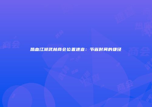 热血江湖武林商会位置速查：节省时间的捷径
