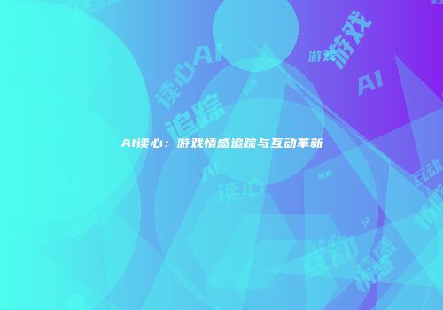 AI读心：游戏情感追踪与互动革新