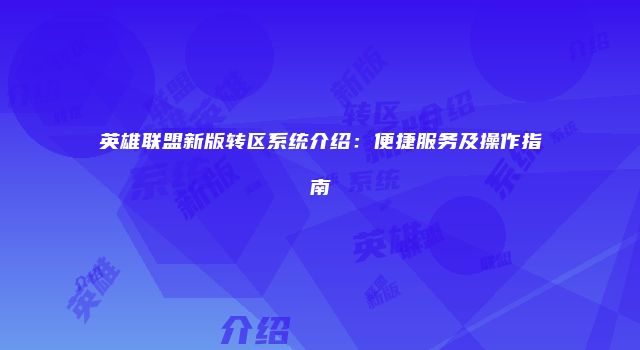 英雄联盟新版转区系统介绍：便捷服务及操作指南