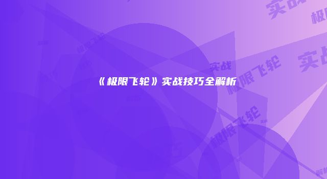《极限飞轮》实战技巧全解析
