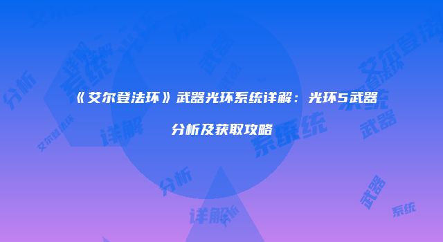 《艾尔登法环》武器光环系统详解：光环5武器分析及获取攻略