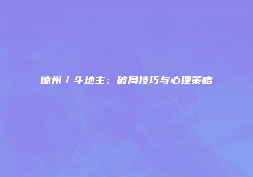 德州／斗地主：破局技巧与心理策略