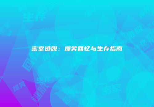 密室逃脱：爆笑回忆与生存指南