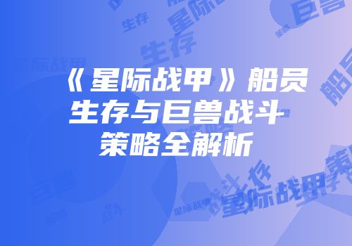 《星际战甲》船员生存与巨兽战斗策略全解析