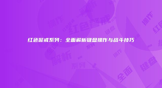 红色警戒系列：全面解析键盘操作与战斗技巧