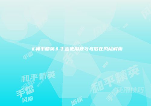 《和平精英》手雷使用技巧与潜在风险解析