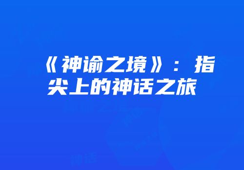 《神谕之境》：指尖上的神话之旅