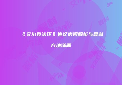《艾尔登法环》追忆房间解析与复制方法详解
