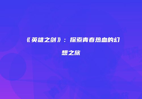 《英雄之剑》：探索青春热血的幻想之旅