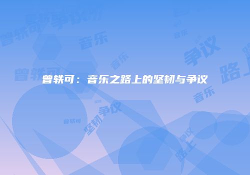 曾轶可：音乐之路上的坚韧与争议
