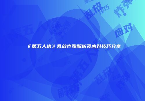 《第五人格》乱放炸弹解析及应对技巧分享