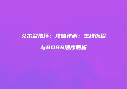 艾尔登法环：攻略详解：主线流程与BOSS顺序解析