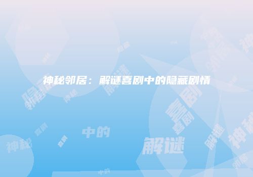 神秘邻居：解谜喜剧中的隐藏剧情