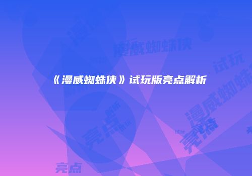 《漫威蜘蛛侠》试玩版亮点解析