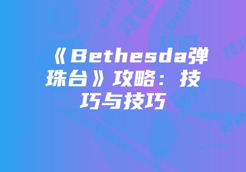 《Bethesda弹珠台》攻略：技巧与技巧