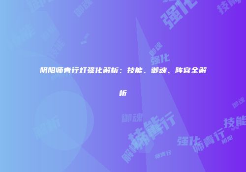 阴阳师青行灯强化解析：技能、御魂、阵容全解析