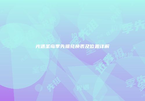 光遇圣岛季先祖兑换表及位置详解