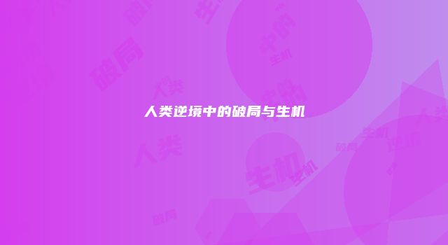 人类逆境中的破局与生机