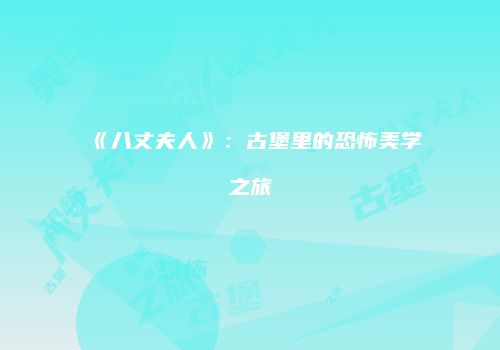 《八丈夫人》：古堡里的恐怖美学之旅