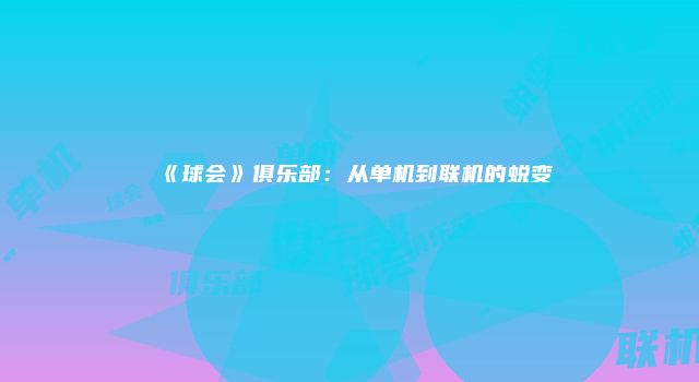 《球会》俱乐部：从单机到联机的蜕变