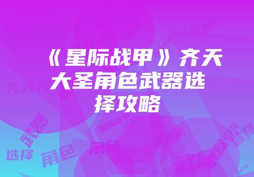 《星际战甲》齐天大圣角色武器选择攻略