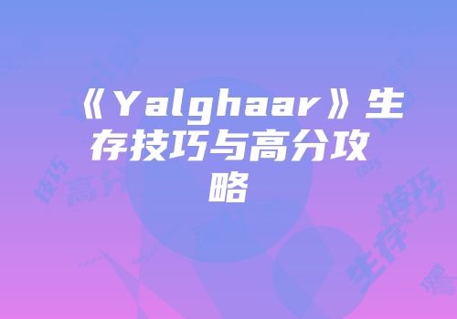 《Yalghaar》生存技巧与高分攻略