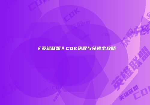 《英雄联盟》CDK获取与兑换全攻略