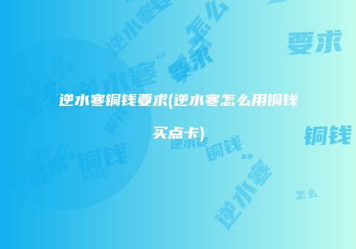 逆水寒铜钱要求(逆水寒怎么用铜钱买点卡)