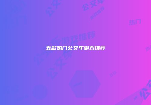 五款热门公交车游戏推荐