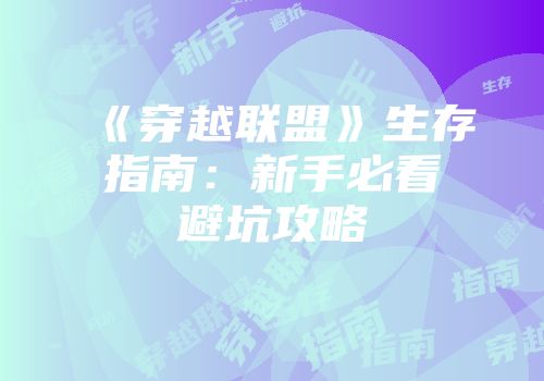 《穿越联盟》生存指南：新手必看避坑攻略