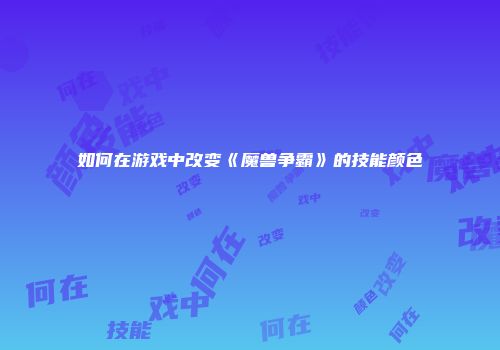 如何在游戏中改变《魔兽争霸》的技能颜色