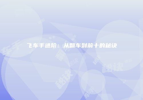 飞车手进阶：从翻车到前十的秘诀