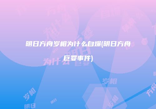 明日方舟岁相为什么自爆(明日方舟巨婴事件)