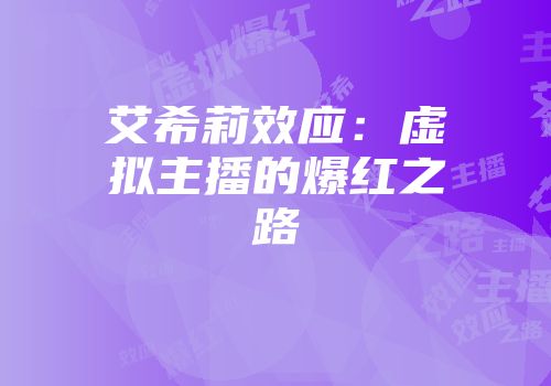 艾希莉效应：虚拟主播的爆红之路