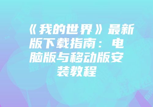 《我的世界》最新版下载指南：电脑版与移动版安装教程