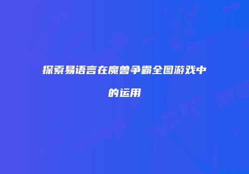 探索易语言在魔兽争霸全图游戏中的运用