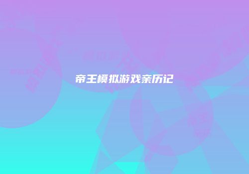 帝王模拟游戏亲历记