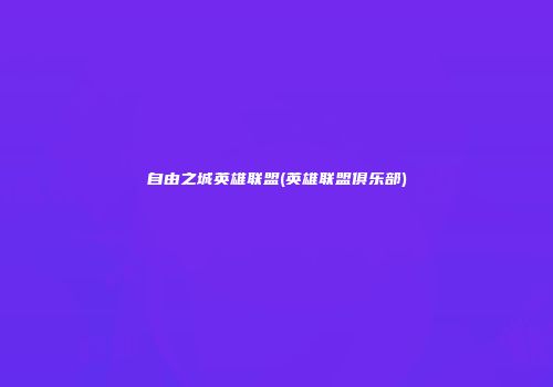 自由之城英雄联盟(英雄联盟俱乐部)
