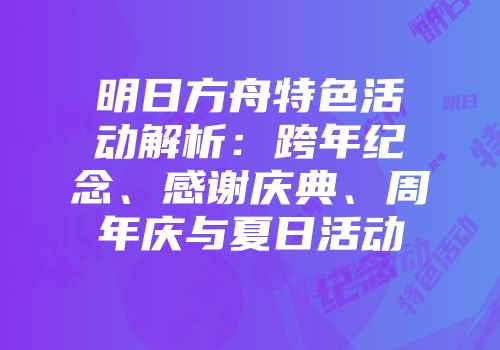 明日方舟特色活动解析：跨年纪念、感谢庆典、周年庆与夏日活动