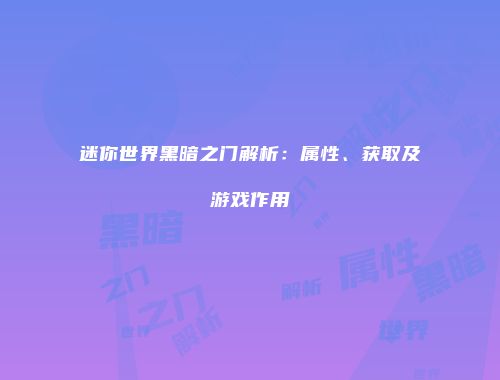 迷你世界黑暗之门解析：属性、获取及游戏作用