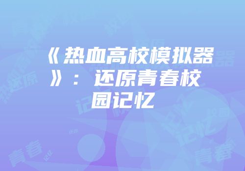 《热血高校模拟器》：还原青春校园记忆