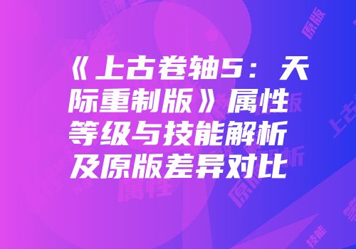 《上古卷轴5：天际重制版》属性等级与技能解析及原版差异对比