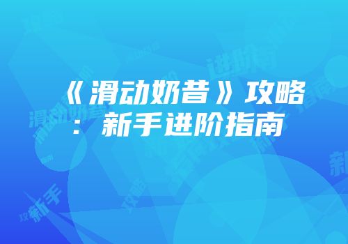 《滑动奶昔》攻略：新手进阶指南