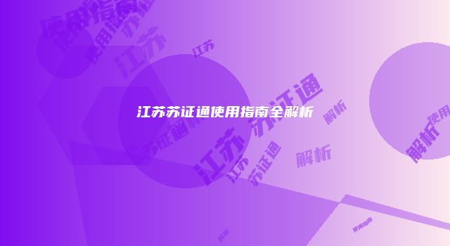 江苏苏证通使用指南全解析