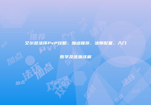 艾尔登法环PvP攻略：加点推荐、法师配置、入门教学及流派详解